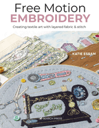 Free Motion Embroidery: Creating Textile Art with Layered Fabric & Stitch