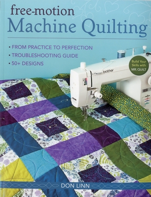 Free Motion Machine Quilting: From Practice to Perfection * Troubleshooting Guide * 50+ Designs - Linn, Don