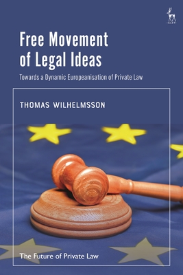 Free Movement of Legal Ideas: Towards a Dynamic Europeanisation of Private Law - Wilhelmsson, Thomas, and Bartl, Marija (Editor), and Beckers, Anna (Editor)