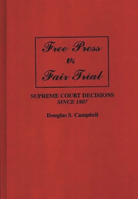 Free Press V. Fair Trial: Supreme Court Decisions Since 1807 - Campbell, Douglas