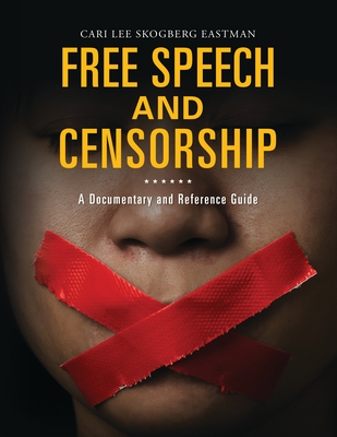 Free Speech and Censorship: A Documentary and Reference Guide - Eastman, Cari Lee Skogberg