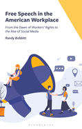 Free Speech in the American Workplace: From the Dawn of Workers' Rights to the Rise of Social Media