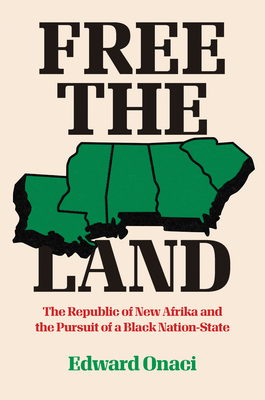 Free the Land: The Republic of New Afrika and the Pursuit of a Black Nation-State - Onaci, Edward