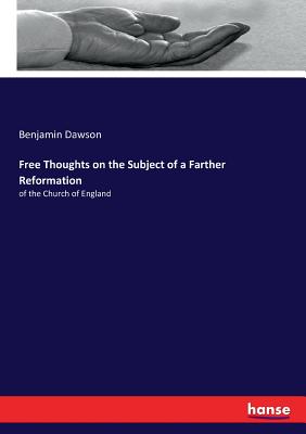 Free Thoughts on the Subject of a Farther Reformation: of the Church of England - Dawson, Benjamin