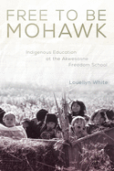 Free to Be Mohawk: Indigenous Education at the Akwesasne Freedom School
