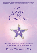 Free to Conceive: How to Reclaim Your Fertility and Restore Your Inner Peace