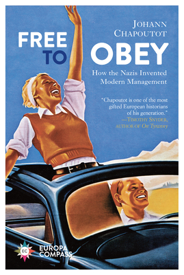 Free to Obey: How the Nazis Invented Modern Management - Chapoutot, Johann, and Rendall, Steven (Translated by)
