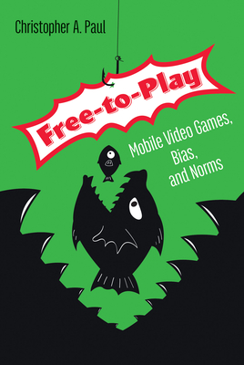 Free-To-Play: Mobile Video Games, Bias, and Norms - Paul, Christopher A