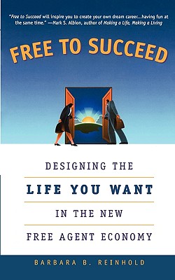 Free to Succeed: Designing the Life You Want in Today's Free Agent Economy - Reinhold, Barbara Bailey