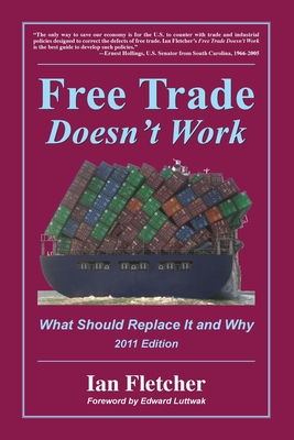 Free Trade Doesn't Work, 2011 Edition: What Should Replace It and Why - Fletcher, Ian