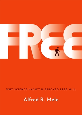 Free: Why Science Hasn't Disproved Free Will - Mele, Alfred R.