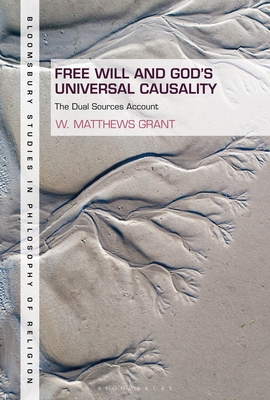 Free Will and God's Universal Causality: The Dual Sources Account - Grant, W Matthews, and Goetz, Stewart (Editor)