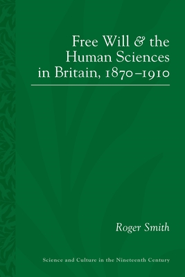 Free Will and the Human Sciences in Britain, 1870-1910 - Smith, Roger, MD