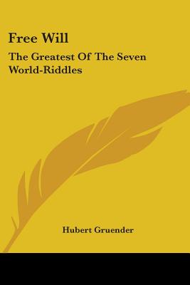 Free Will: The Greatest Of The Seven World-Riddles - Gruender, Hubert