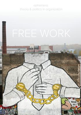 Free Work (Ephemera Vol. 13, No. 1) - Beverungen, Armin (Editor), and Otto, Birke (Editor), and Spoelstra, Sverre (Editor)