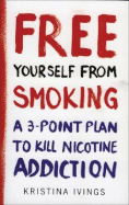 Free Yourself from Smoking: A 3-Point Plan to Kill Nicotine Addiction
