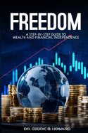 Freedom: A Step-by-Step Guide to Wealth and Financial Independence