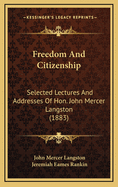 Freedom and Citizenship: Selected Lectures and Addresses of Hon. John Mercer Langston, LL. D., U. S. Minister Resident at Haiti (Classic Reprint)