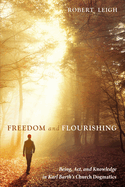 Freedom and Flourishing: Being, Act, and Knowledge in Karl Barth's Church Dogmatics