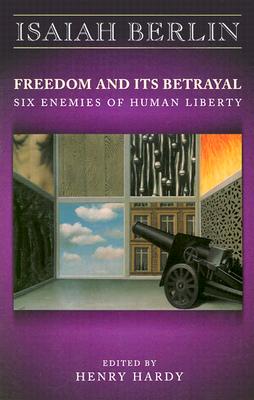 Freedom and Its Betrayal: Six Enemies of Human Liberty - Berlin, Isaiah, Sir, and Hardy, Henry (Editor)