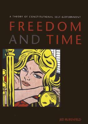 Freedom and Time: A Theory of Constitutional Self-Goveernment - Rubenfeld, Jed