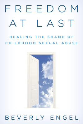Freedom at Last: Healing the Shame of Childhood Sexual Abuse - Engel, Beverly