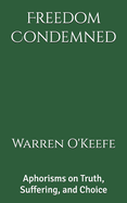 Freedom Condemned: Aphorisms on Truth, Suffering, and Choice
