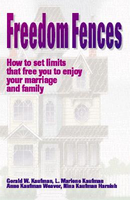 Freedom Fences: How to Set Limits That Free You to Enjoy Your Marriage and Family - Kaufman, Gerald W, and Kaufman, L Marlene, and Harnish, Nina Kaufman