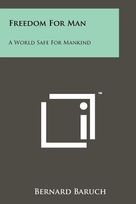 Freedom for Man: A World Safe for Mankind - Baruch, Bernard