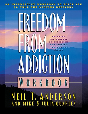 Freedom from Addiction Workbook: Breaking the Bondage of Addiction and Finding Freedom in Christ - Anderson, Neil T, Mr., and Quarles, Mike, and Quarles, Julia