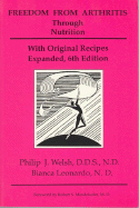 Freedom from Arthritis Through Nutrition: A Guidebook for Pain-Free Living with Original Recipes - Welsh, Philip J, and Mendelsohn, Robert S (Designer), and Leonardo, Bianca