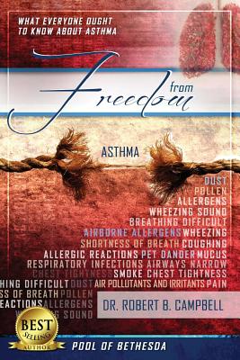 Freedom from Asthma: What Everyone Ought to Know about Asthma - Campbell, Robert B, Dr., and Campbell, Dr Robert B