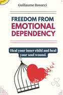 Freedom From Emotional Dependency: Heal your inner child and heal your soul wound