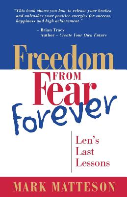 Freedom from Fear Forever: Len's Last Lessons - Matteson, Mark