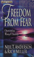 Freedom From Fear: Overcoming worry and anxiety - Anderson, Neil T, Mr., and Miller, Rich