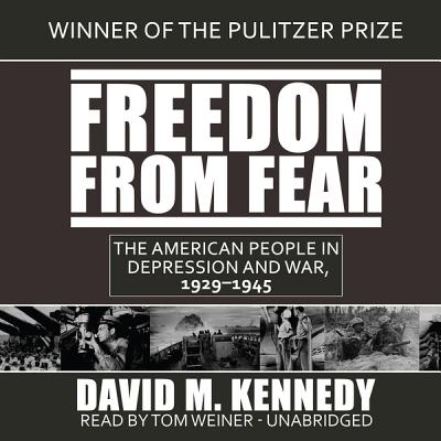 Freedom from Fear: The American People in Depression and War, 1929-1945 - Kennedy, David M, and Weiner, Tom (Read by)