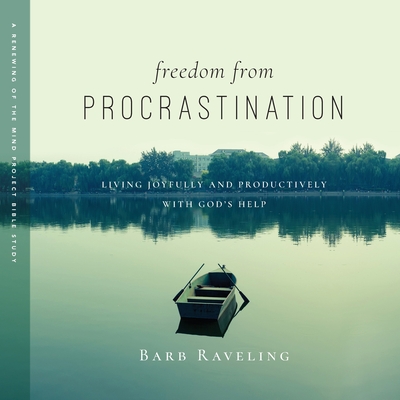 Freedom from Procrastination: Living Joyfully and Productively with God's Help - Raveling, Barb