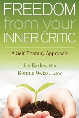 Freedom from Your Inner Critic: A Self-Therapy Approach - Earley, Jay, PH.D., and Weiss, Bonnie