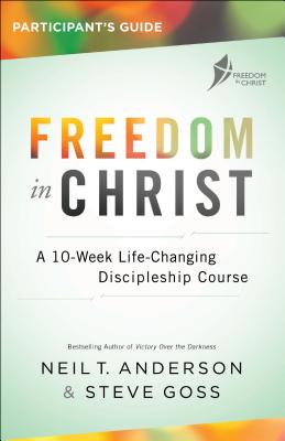 Freedom in Christ Participant's Guide: A 10-Week Life-Changing Discipleship Course - Anderson, Neil T, Dr., and Goss, Steve