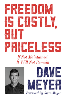 Freedom Is Costly, But Priceless: If Not Maintained, It Will Not Remain - Meyer, Dave, and Meyer, Joyce (Foreword by)