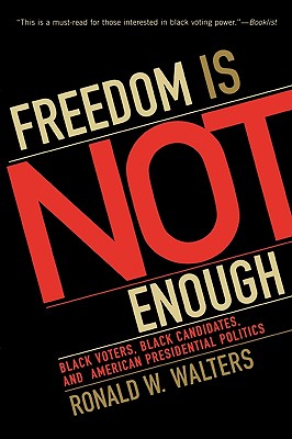 Freedom Is Not Enough: Black Voters, Black Candidates, and American Presidential Politics - Walters, Ronald W