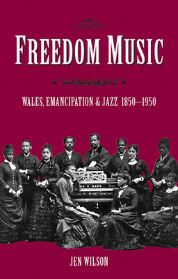 Freedom Music: Wales, Emancipation and Jazz 1850-1950 - Wilson, Jen