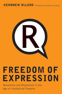 Freedom of Expression: Resistance and Repression in the Age of Intellectual Property - McLeod, Kembrew, and Lessig, Lawrence (Foreword by)