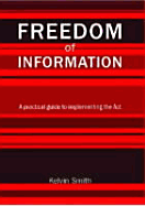 Freedom of Information: A Practical Guide to Implementing the Act - Smith, Kelvin