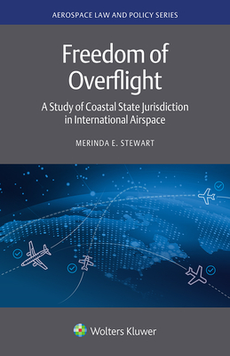 Freedom of Overflight: A Study of Coastal State Jurisdiction in International Airspace - Stewart, Merinda E