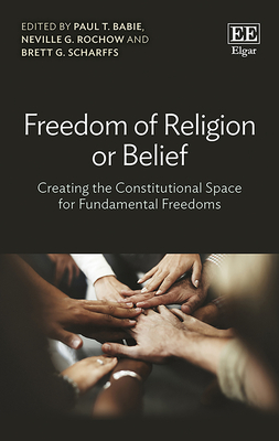 Freedom of Religion or Belief: Creating the Constitutional Space for Fundamental Freedoms - Babie, Paul Babie T (Editor), and Rochow, Neville G (Editor), and Scharffs, Brett G (Editor)