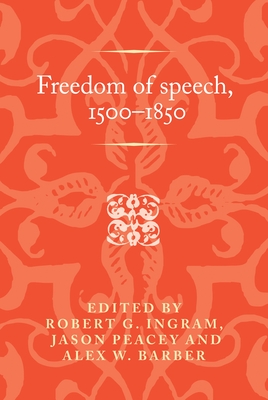 Freedom of Speech, 1500-1850 - Ingram, Robert (Editor), and Peacey, Jason (Editor), and Barber, Alex W (Editor)