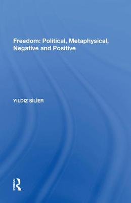 Freedom: Political, Metaphysical, Negative and Positive - Silier, Yildiz