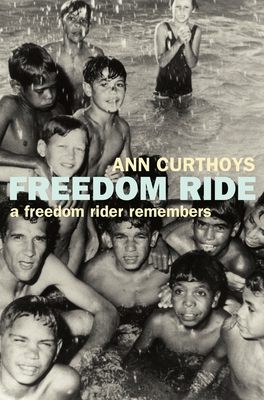 Freedom Ride: A Freedom Rider Remembers - Curthoys, Ann