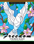 Freedom Stain Glass Coloring Book: Adult Coloring Books Flower Design Patterns for Relaxation and Stress Relief